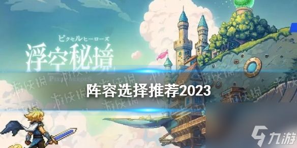 《浮空秘境》阵容选择推荐2023