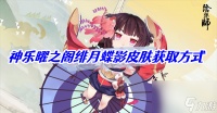 阴阳师神乐曜之阁绯月蝶影皮肤获取方法
