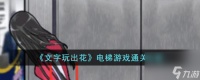 文字玩出花电梯游戏怎么过-电梯游戏通关攻略