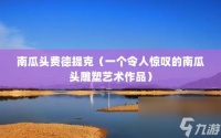 南瓜头费德提克 一个令人惊叹的南瓜头雕塑艺术作品