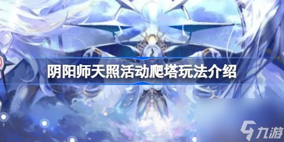 阴阳师天照活动爬塔怎么玩 阴阳师天照活动爬塔玩法介绍