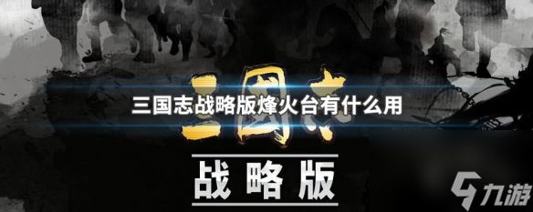 三国志战略版烽火台有什么用 三国志战略版烽火台有必要建吗