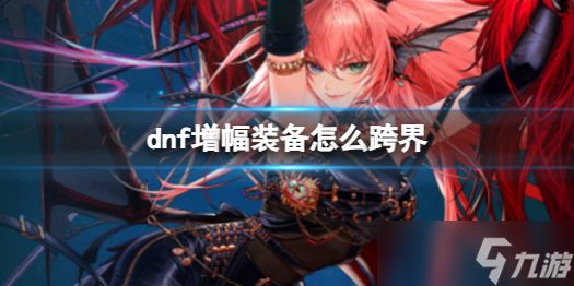 《dnf》增幅装备跨界方法介绍