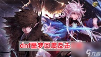 dnf噩梦回廊反击怎么打 噩梦回廊反击攻略