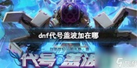 《dnf》代号盖波加在哪里介绍