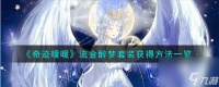 奇迹暖暖流金醉梦套装怎么获取-流金醉梦套装获取方法介绍