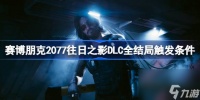 赛博朋克2077往日之影DLC结局是什么 赛博朋克2077往日之影DLC全结局触发条件介绍
