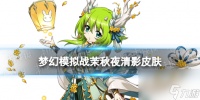 《梦幻模拟战》茉皮肤秋夜清影怎么样 秋夜清影皮肤展示