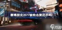 赛博朋克2077被枪击怎么办 赛博朋克2077被枪击要还手吗