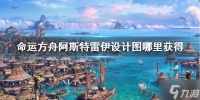 《命运方舟》阿斯特雷伊设计图获取在哪里 想知道阿斯特雷伊设计图哪里获取戳这里
