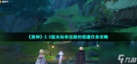 原神3.5如命运般的相逢任务怎么做 卡利贝尔如命运般的相逢任务攻略
