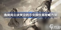 逸剑风云决哭泣的小女孩任务方法玩法 逸剑风云决哭泣的小女孩任务怎么做
