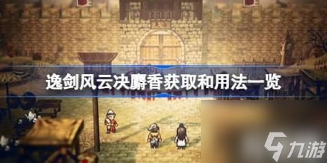 麝香获得玩法（逸剑风云决麝香获得和用法大全）