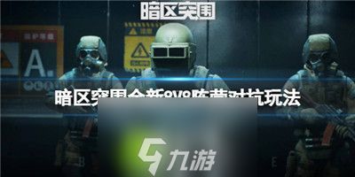 暗区突围全新8V8阵营对抗怎么玩-暗区突围全新8V8阵营对抗玩法介绍