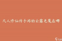 凡人修仙传手游的云露老魔在哪? 怎么找到云露老魔的在哪里