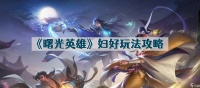《曙光英雄》妇好玩法攻略