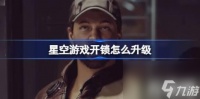 星空游戏开锁怎么升级 星空游戏开锁升级