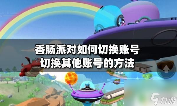 香肠派对咋换账号 香肠派对切换其他账号的方法