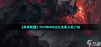 英雄联盟drx亚托克斯皮肤怎么样 LOL2023年DRX冠军皮肤亚托克斯介绍