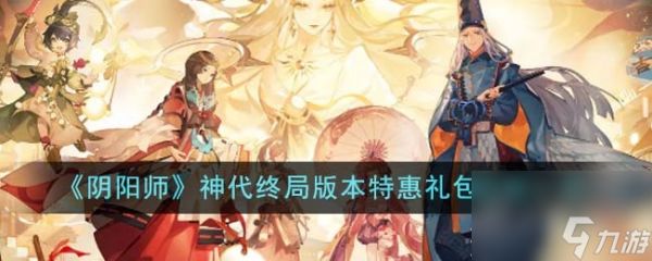 《阴阳师》神代终局版本特惠礼包价格一览