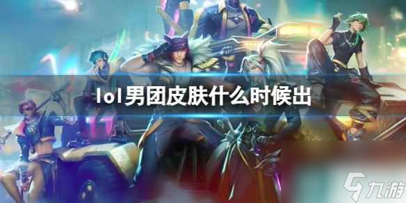 《lol》男团皮肤发布日期