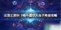 《云顶之弈手游》格斗虚空大虫子怎么玩 S9.5格斗虚空大虫子阵容攻略