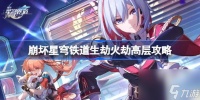 崩坏星穹铁道生劫火劫高层攻略 崩坏星穹铁道生劫火劫高层怎么打