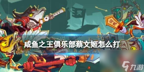 《咸鱼之王》俱乐部蔡文姬怎么打 疯狂蔡文姬阵容搭配