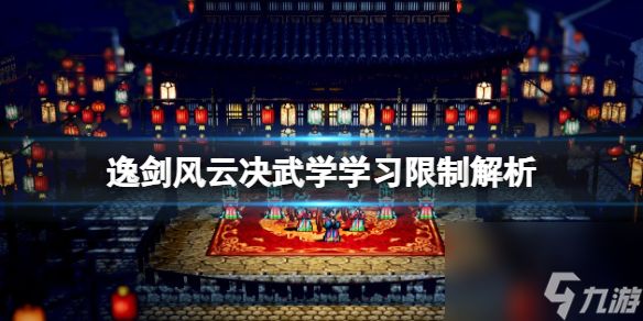 《逸剑风云决》学武学有限制吗？武学学习限制解析