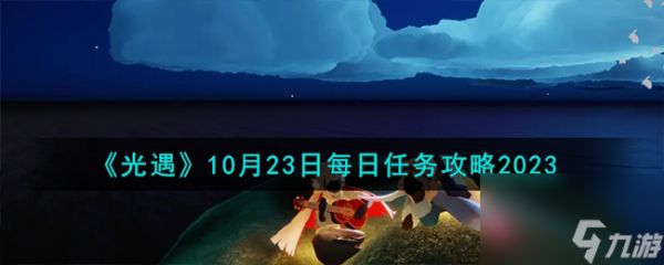 光遇10.23每日任务怎么做-10月23日每日任务攻略2023