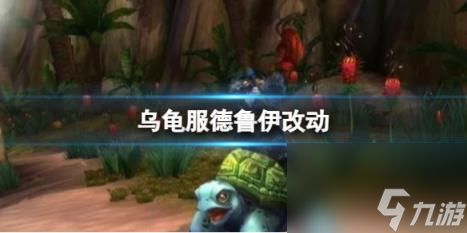 魔兽世界乌龟服德鲁伊改动介绍