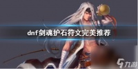 《dnf》剑魂护石符文完美引荐介绍