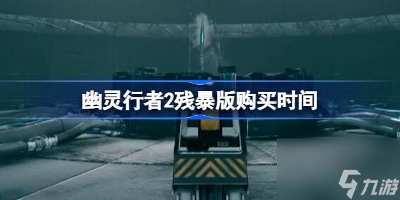 幽灵行者2残暴版什么时候可以买到,幽灵行者2残暴版购买时间