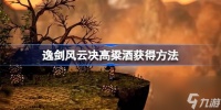 逸剑风云决高粱酒怎么获取-逸剑风云决高粱酒获取方法