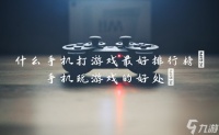 什么手机打游戏最好排行榜 手机玩游戏的好处