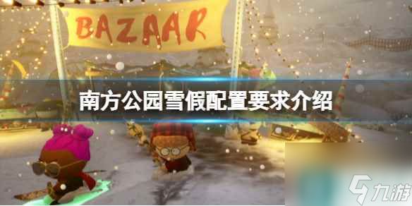 《<a id='link_pop' class='keyword-tag' href='https://www.9game.cn/nfgy/'>南方公园</a>雪假》配置要求介绍 配置要求高吗