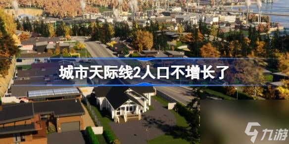 城市天际线2人口不增长了,城市天际线2人口不增长解决办法