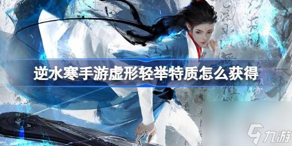 <a id='link_pop' class='keyword-tag' href='https://www.9game.cn/nishuihan1/'>逆水寒手游</a>虚形轻举特质怎么获得,逆水寒手游虚形轻举特质获取