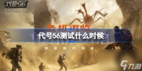 代号56测试什么时候 代号56测试时间