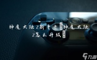 神魔大陆2新手卡 神魔大陆2怎么升级