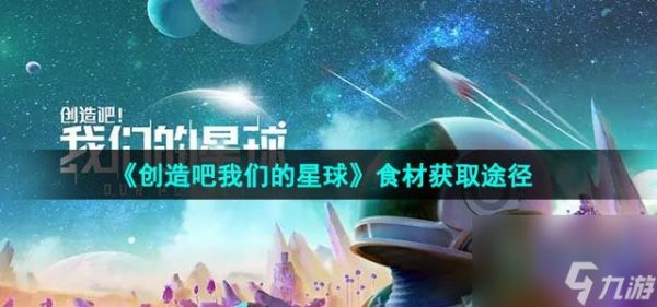 创造吧我们的星球怎么获得食材_食材获取途径介绍