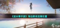 逆水寒手游海边群岛宝箱在哪 海边群岛宝箱在哪里介绍
