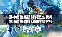 原神突破石头怎么获取 原神角色突破材料怎么获取最快