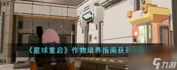 星球重启作物培养指南怎么获得-作物培养指南获取攻略