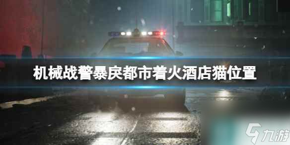 《机械战警暴戾都市》猫在哪里救？着火酒店猫位置