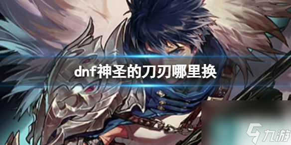 《dnf》神圣的刀刃兑换方法