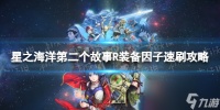 《星之海洋第二个故事R》装备因子怎么刷  装备因子速刷攻略