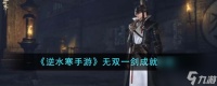 逆水寒手游无双一剑成就怎么达成-无双一剑成就攻略推荐 已解决