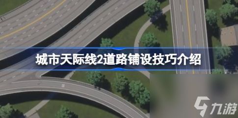 都市天际线2道路规划技巧有哪些 道路铺设技巧介绍