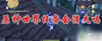 原神 世界任务消失 原神世界任务是否会消失